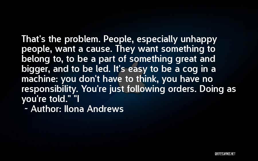 Ilona Andrews Quotes: That's The Problem. People, Especially Unhappy People, Want A Cause. They Want Something To Belong To, To Be A Part