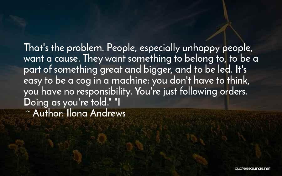 Ilona Andrews Quotes: That's The Problem. People, Especially Unhappy People, Want A Cause. They Want Something To Belong To, To Be A Part