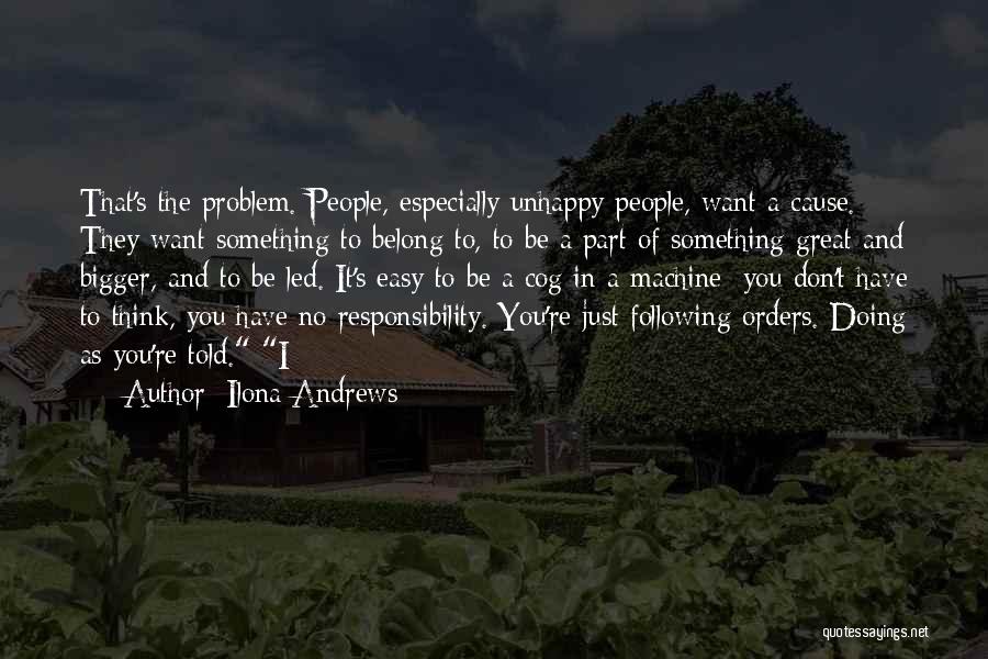 Ilona Andrews Quotes: That's The Problem. People, Especially Unhappy People, Want A Cause. They Want Something To Belong To, To Be A Part