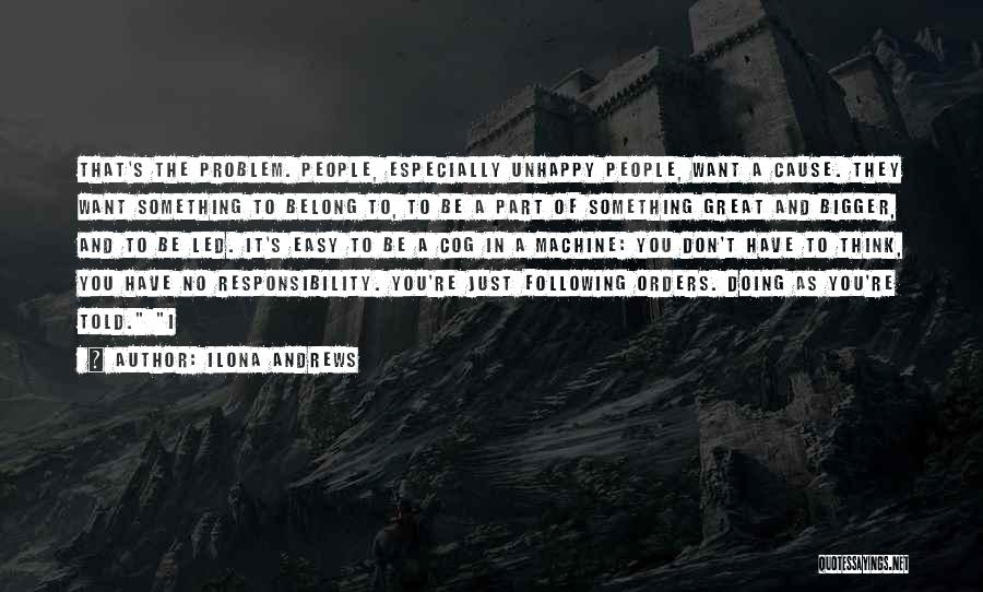 Ilona Andrews Quotes: That's The Problem. People, Especially Unhappy People, Want A Cause. They Want Something To Belong To, To Be A Part