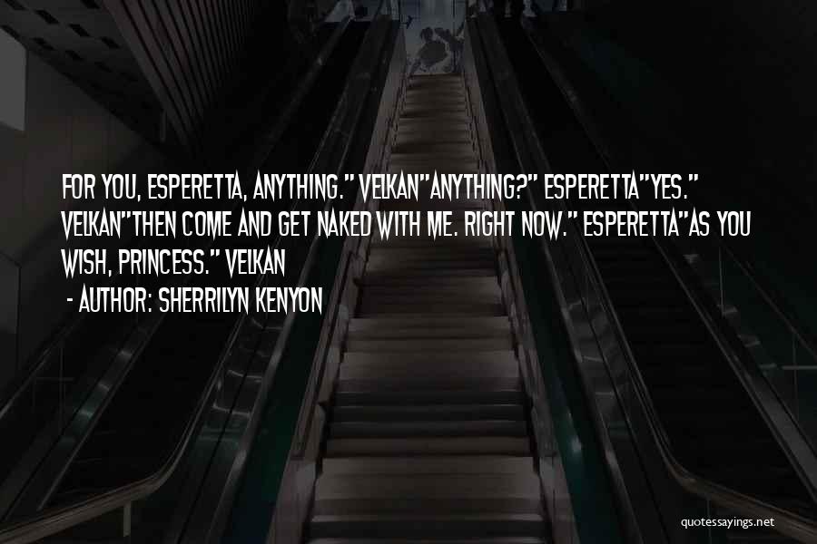 Sherrilyn Kenyon Quotes: For You, Esperetta, Anything. Velkananything? Esperettayes. Velkanthen Come And Get Naked With Me. Right Now. Esperettaas You Wish, Princess. Velkan