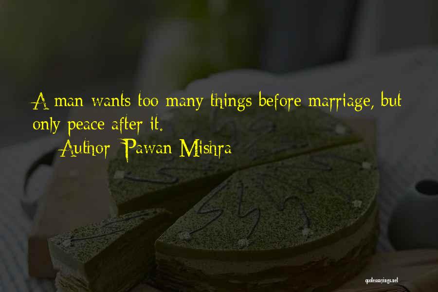 Pawan Mishra Quotes: A Man Wants Too Many Things Before Marriage, But Only Peace After It.