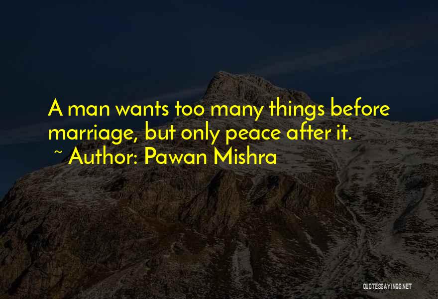 Pawan Mishra Quotes: A Man Wants Too Many Things Before Marriage, But Only Peace After It.