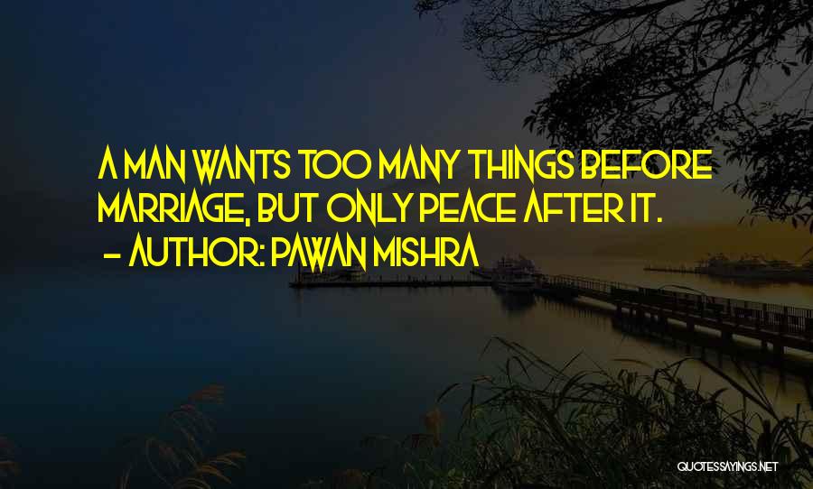 Pawan Mishra Quotes: A Man Wants Too Many Things Before Marriage, But Only Peace After It.