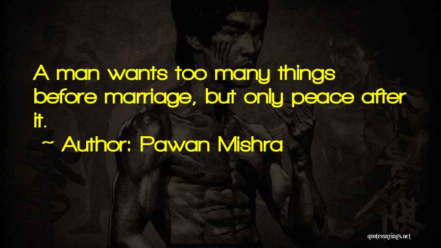 Pawan Mishra Quotes: A Man Wants Too Many Things Before Marriage, But Only Peace After It.