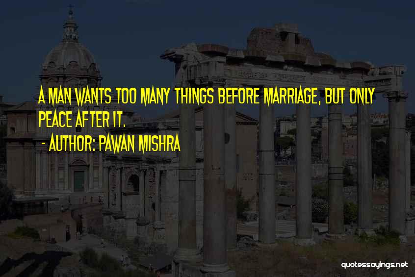 Pawan Mishra Quotes: A Man Wants Too Many Things Before Marriage, But Only Peace After It.