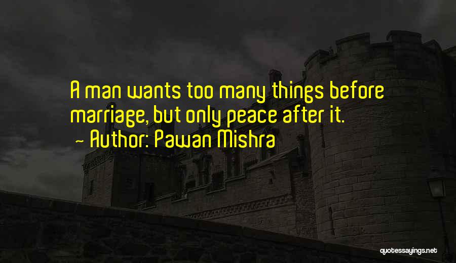 Pawan Mishra Quotes: A Man Wants Too Many Things Before Marriage, But Only Peace After It.