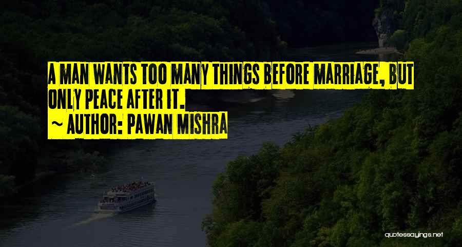 Pawan Mishra Quotes: A Man Wants Too Many Things Before Marriage, But Only Peace After It.