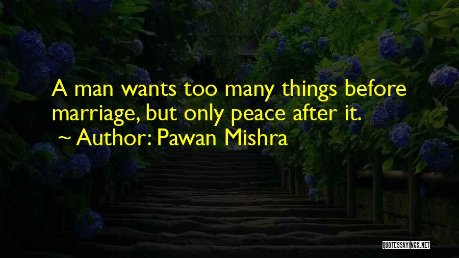 Pawan Mishra Quotes: A Man Wants Too Many Things Before Marriage, But Only Peace After It.