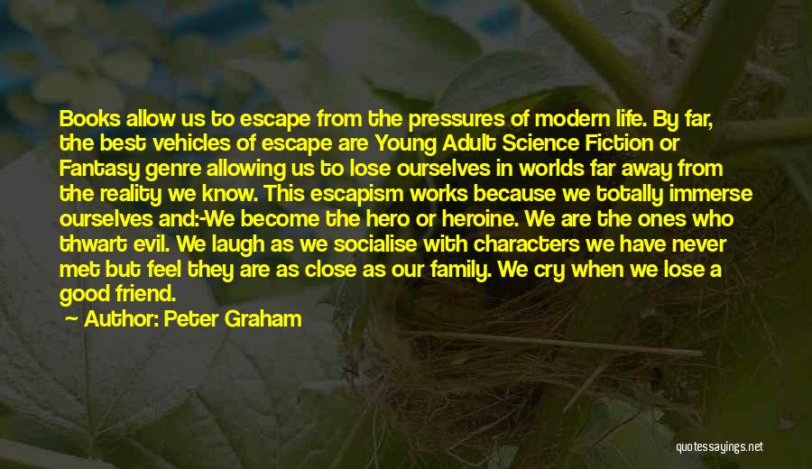 Peter Graham Quotes: Books Allow Us To Escape From The Pressures Of Modern Life. By Far, The Best Vehicles Of Escape Are Young