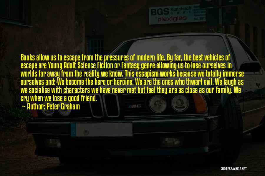 Peter Graham Quotes: Books Allow Us To Escape From The Pressures Of Modern Life. By Far, The Best Vehicles Of Escape Are Young