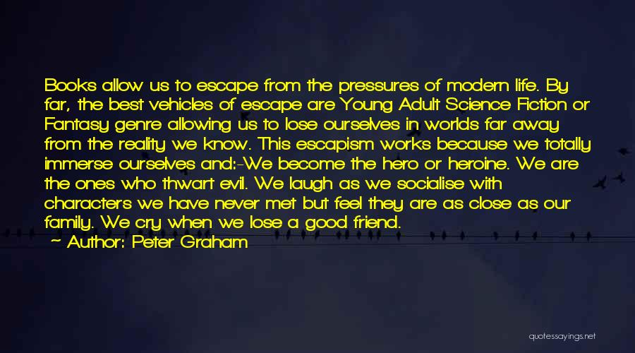 Peter Graham Quotes: Books Allow Us To Escape From The Pressures Of Modern Life. By Far, The Best Vehicles Of Escape Are Young