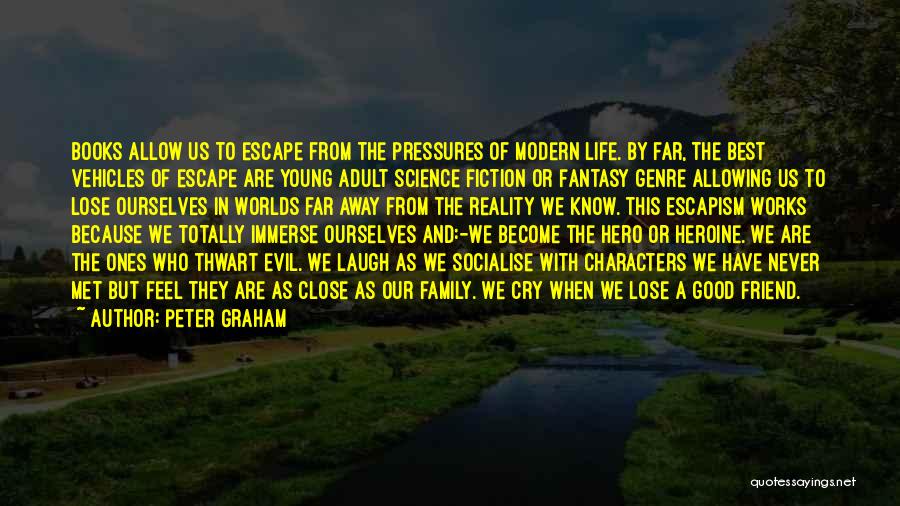 Peter Graham Quotes: Books Allow Us To Escape From The Pressures Of Modern Life. By Far, The Best Vehicles Of Escape Are Young