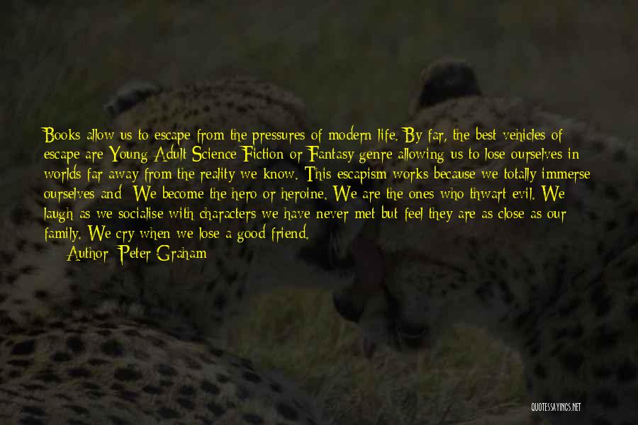 Peter Graham Quotes: Books Allow Us To Escape From The Pressures Of Modern Life. By Far, The Best Vehicles Of Escape Are Young