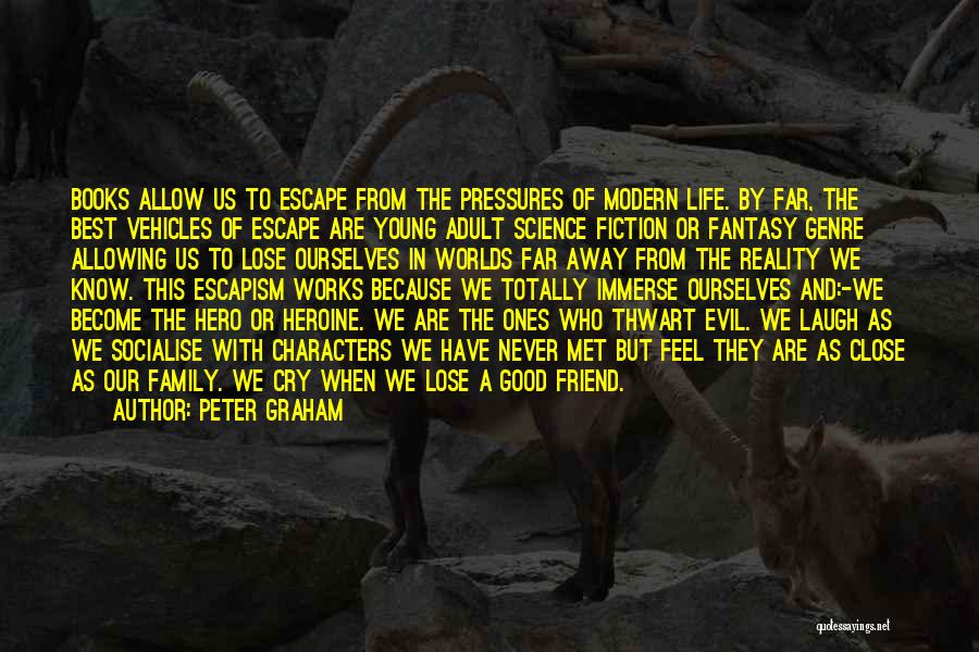 Peter Graham Quotes: Books Allow Us To Escape From The Pressures Of Modern Life. By Far, The Best Vehicles Of Escape Are Young