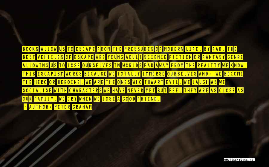 Peter Graham Quotes: Books Allow Us To Escape From The Pressures Of Modern Life. By Far, The Best Vehicles Of Escape Are Young