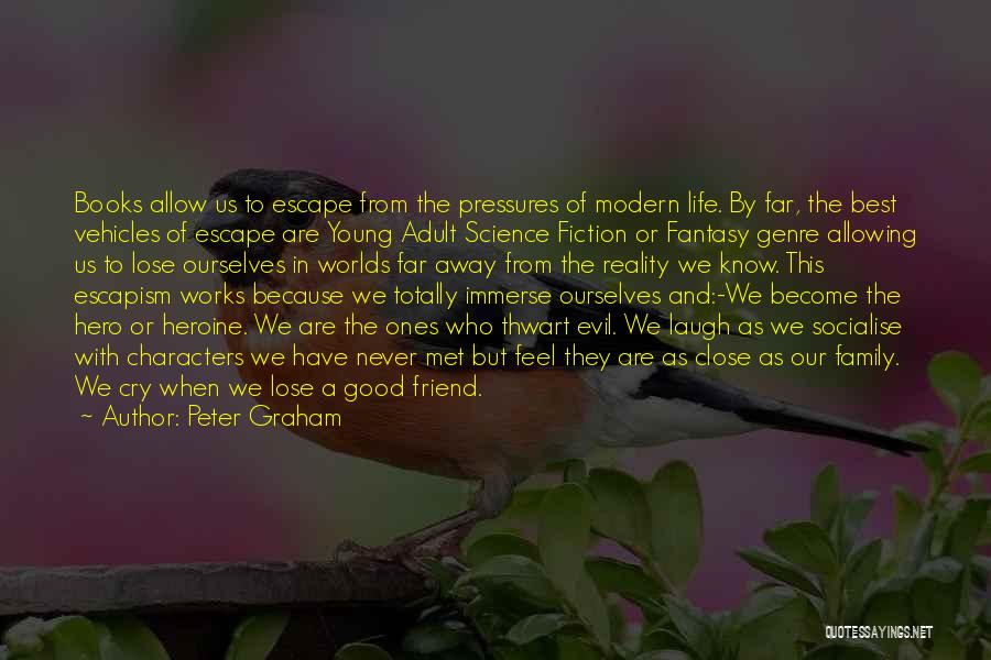 Peter Graham Quotes: Books Allow Us To Escape From The Pressures Of Modern Life. By Far, The Best Vehicles Of Escape Are Young