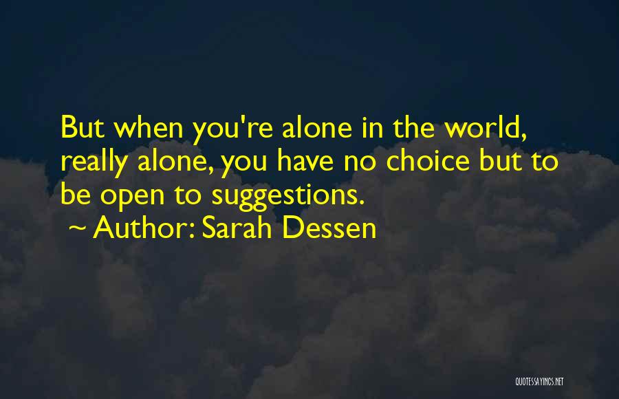 Sarah Dessen Quotes: But When You're Alone In The World, Really Alone, You Have No Choice But To Be Open To Suggestions.
