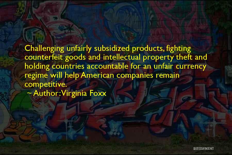 Virginia Foxx Quotes: Challenging Unfairly Subsidized Products, Fighting Counterfeit Goods And Intellectual Property Theft And Holding Countries Accountable For An Unfair Currency Regime