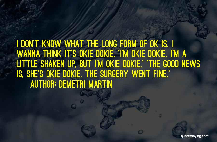 Demetri Martin Quotes: I Don't Know What The Long Form Of Ok Is. I Wanna Think It's Okie Dokie. 'i'm Okie Dokie. I'm