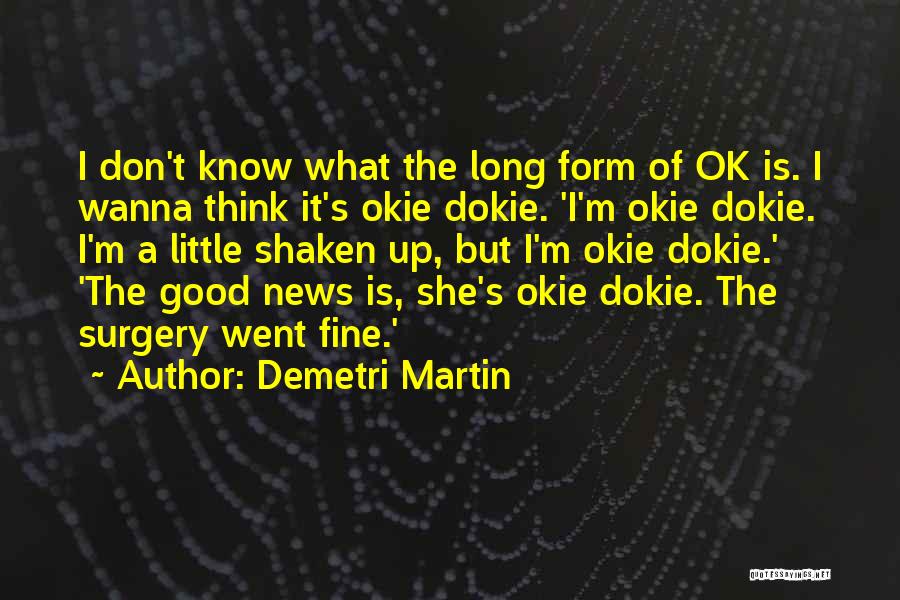 Demetri Martin Quotes: I Don't Know What The Long Form Of Ok Is. I Wanna Think It's Okie Dokie. 'i'm Okie Dokie. I'm