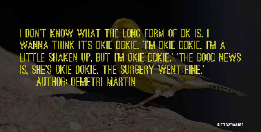 Demetri Martin Quotes: I Don't Know What The Long Form Of Ok Is. I Wanna Think It's Okie Dokie. 'i'm Okie Dokie. I'm