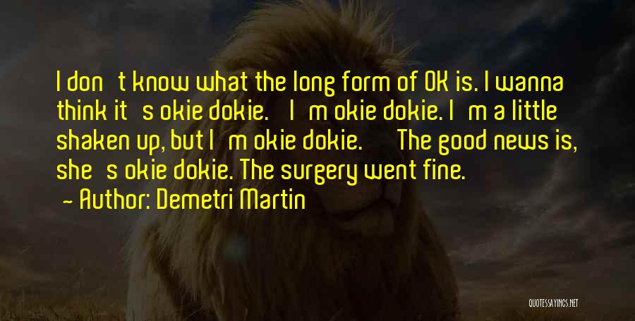 Demetri Martin Quotes: I Don't Know What The Long Form Of Ok Is. I Wanna Think It's Okie Dokie. 'i'm Okie Dokie. I'm