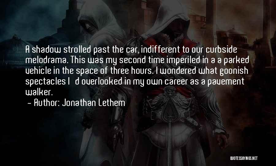 Jonathan Lethem Quotes: A Shadow Strolled Past The Car, Indifferent To Our Curbside Melodrama. This Was My Second Time Imperiled In A A