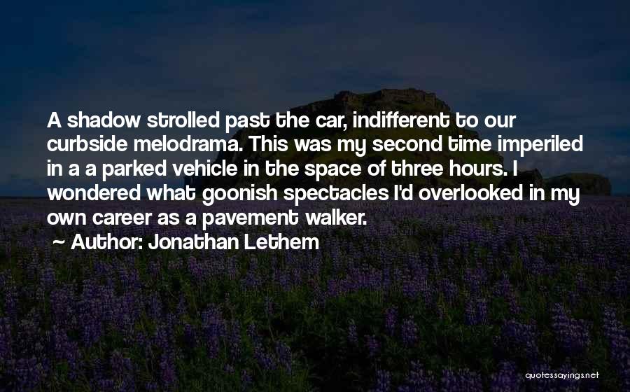 Jonathan Lethem Quotes: A Shadow Strolled Past The Car, Indifferent To Our Curbside Melodrama. This Was My Second Time Imperiled In A A