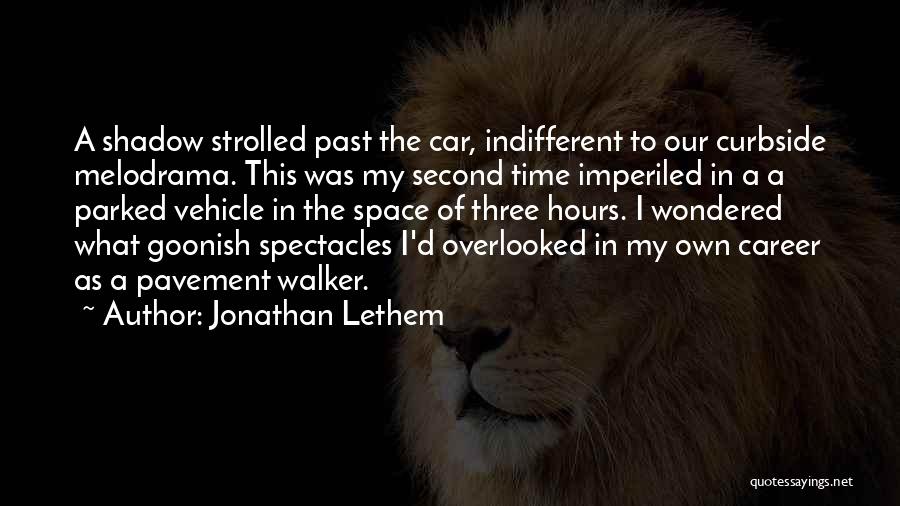 Jonathan Lethem Quotes: A Shadow Strolled Past The Car, Indifferent To Our Curbside Melodrama. This Was My Second Time Imperiled In A A