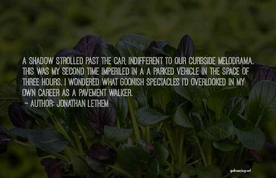 Jonathan Lethem Quotes: A Shadow Strolled Past The Car, Indifferent To Our Curbside Melodrama. This Was My Second Time Imperiled In A A