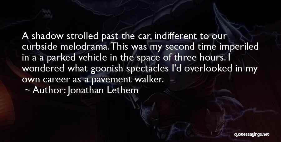 Jonathan Lethem Quotes: A Shadow Strolled Past The Car, Indifferent To Our Curbside Melodrama. This Was My Second Time Imperiled In A A