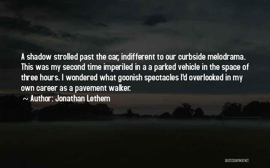 Jonathan Lethem Quotes: A Shadow Strolled Past The Car, Indifferent To Our Curbside Melodrama. This Was My Second Time Imperiled In A A