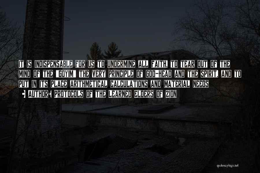 Protocols Of The Learned Elders Of Zion Quotes: It Is Indispensable For Us To Undermine All Faith, To Tear Out Of The Mind Of The Goyim The Very