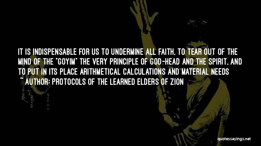 Protocols Of The Learned Elders Of Zion Quotes: It Is Indispensable For Us To Undermine All Faith, To Tear Out Of The Mind Of The Goyim The Very