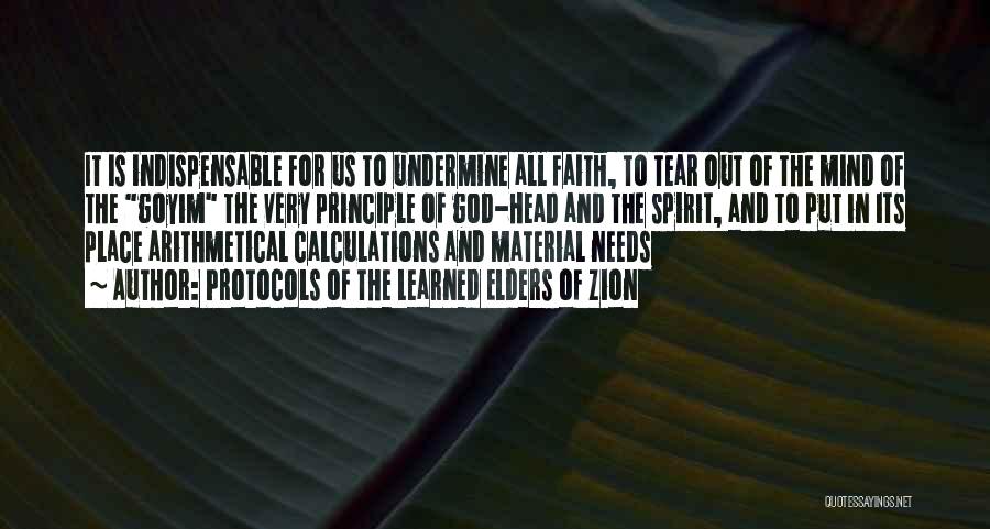 Protocols Of The Learned Elders Of Zion Quotes: It Is Indispensable For Us To Undermine All Faith, To Tear Out Of The Mind Of The Goyim The Very