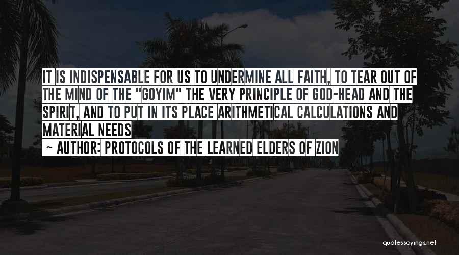 Protocols Of The Learned Elders Of Zion Quotes: It Is Indispensable For Us To Undermine All Faith, To Tear Out Of The Mind Of The Goyim The Very