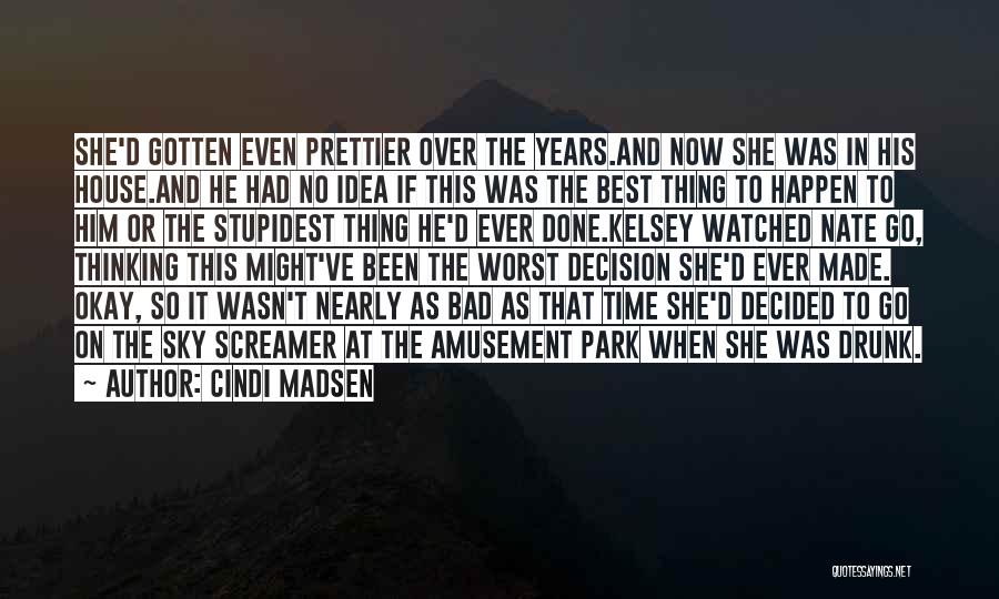 Cindi Madsen Quotes: She'd Gotten Even Prettier Over The Years.and Now She Was In His House.and He Had No Idea If This Was