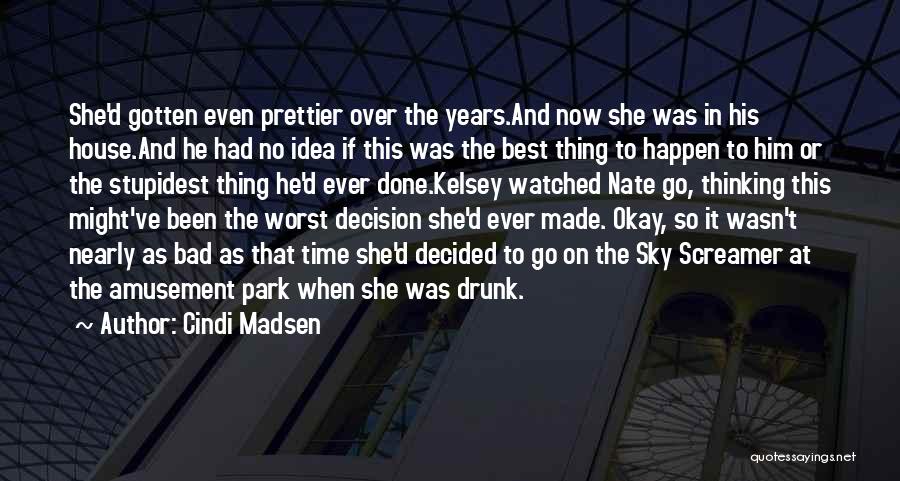 Cindi Madsen Quotes: She'd Gotten Even Prettier Over The Years.and Now She Was In His House.and He Had No Idea If This Was