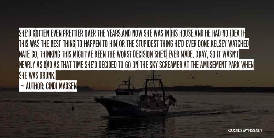 Cindi Madsen Quotes: She'd Gotten Even Prettier Over The Years.and Now She Was In His House.and He Had No Idea If This Was