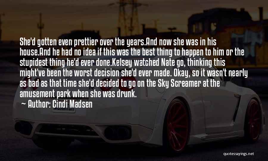 Cindi Madsen Quotes: She'd Gotten Even Prettier Over The Years.and Now She Was In His House.and He Had No Idea If This Was