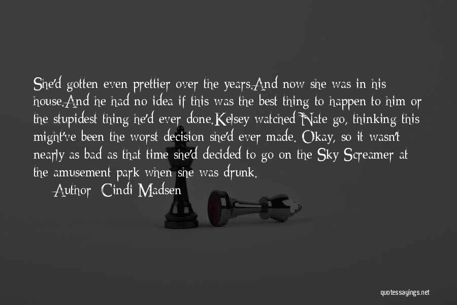 Cindi Madsen Quotes: She'd Gotten Even Prettier Over The Years.and Now She Was In His House.and He Had No Idea If This Was