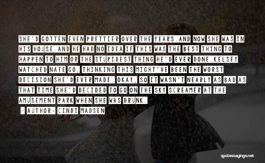 Cindi Madsen Quotes: She'd Gotten Even Prettier Over The Years.and Now She Was In His House.and He Had No Idea If This Was