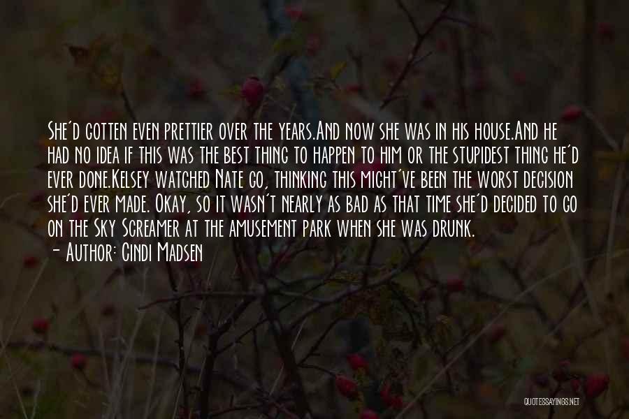 Cindi Madsen Quotes: She'd Gotten Even Prettier Over The Years.and Now She Was In His House.and He Had No Idea If This Was