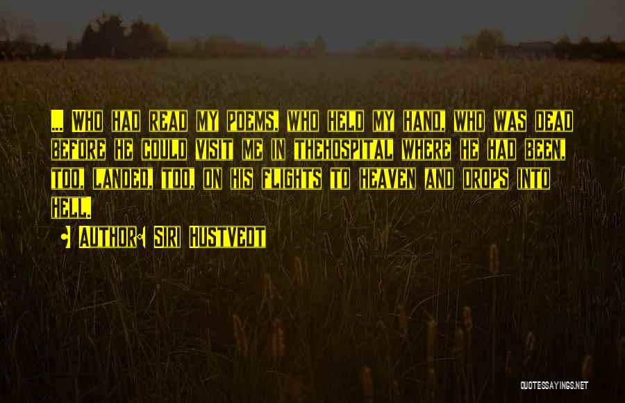 Siri Hustvedt Quotes: ... Who Had Read My Poems, Who Held My Hand, Who Was Dead Before He Could Visit Me In Thehospital