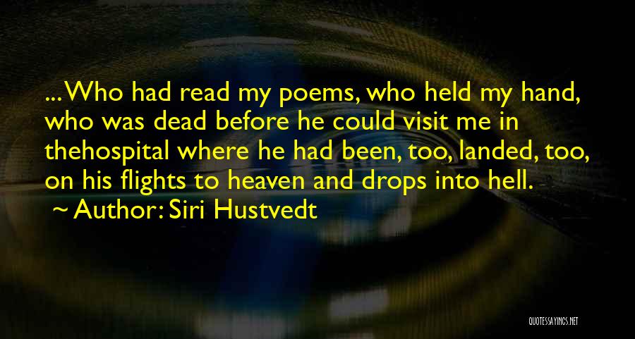 Siri Hustvedt Quotes: ... Who Had Read My Poems, Who Held My Hand, Who Was Dead Before He Could Visit Me In Thehospital