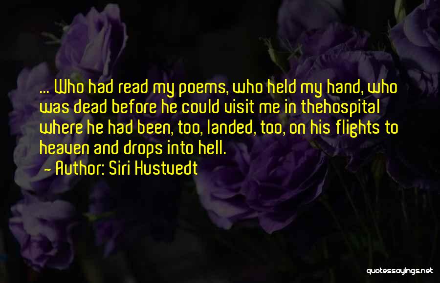 Siri Hustvedt Quotes: ... Who Had Read My Poems, Who Held My Hand, Who Was Dead Before He Could Visit Me In Thehospital