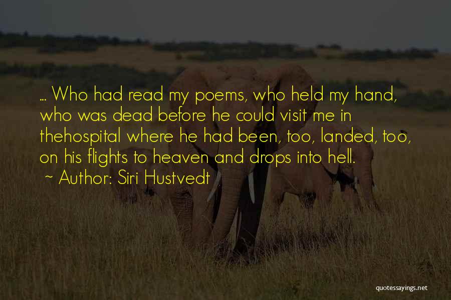 Siri Hustvedt Quotes: ... Who Had Read My Poems, Who Held My Hand, Who Was Dead Before He Could Visit Me In Thehospital
