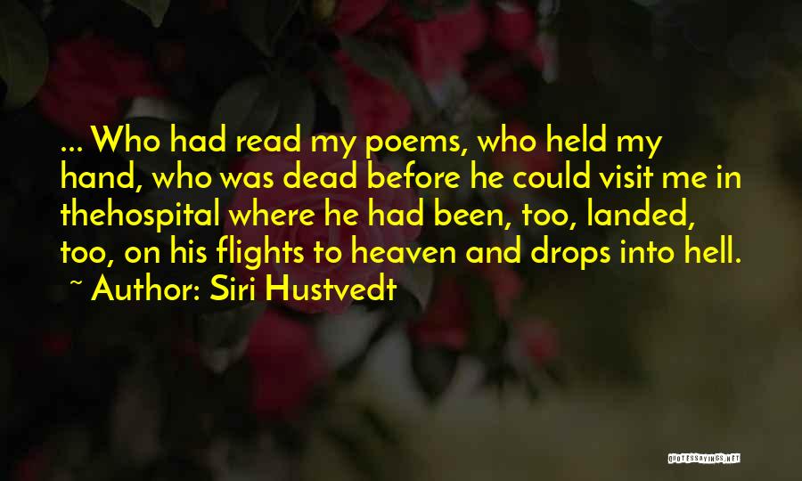 Siri Hustvedt Quotes: ... Who Had Read My Poems, Who Held My Hand, Who Was Dead Before He Could Visit Me In Thehospital
