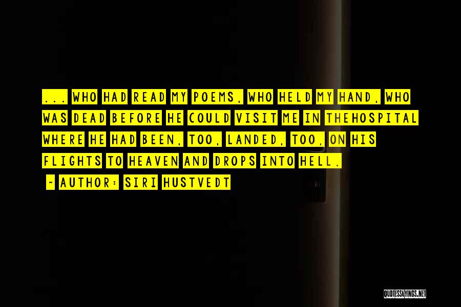 Siri Hustvedt Quotes: ... Who Had Read My Poems, Who Held My Hand, Who Was Dead Before He Could Visit Me In Thehospital